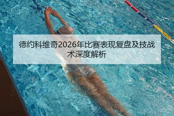 德约科维奇2026年比赛表现复盘及技战术深度解析