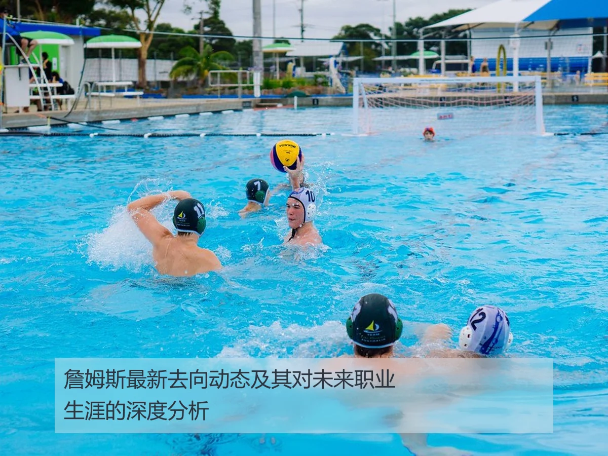 詹姆斯最新去向动态及其对未来职业生涯的深度分析